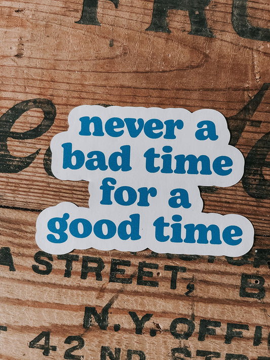 Never A Bad Time Sticker