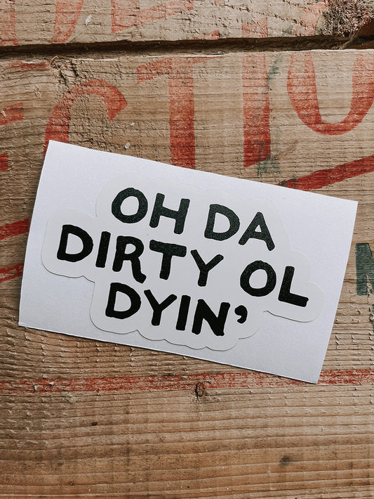 Oh Da Dirty Ol Dyin' Sticker
